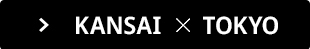 KANSAI × TOKYO